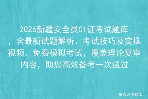 2026新疆安全员C1证考试题库,含最新试题解析、考试技巧及实操视频.免费,覆盖理论复审内容,助您高效备考一次通过-第1张图片-四季读书网 2026新疆安全员C1证考试题库,含最新试题解析、考试技巧及实操视频.免费,覆盖理论复审内容,助您高效备考一次通过-第1张图片-四季读书网