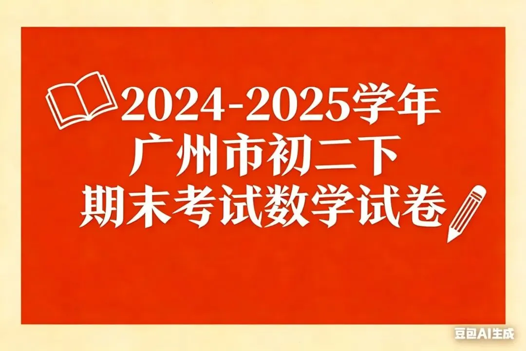 【初二试卷分享】2024~2025学年初二下广州市各区数学期末-第1张图片-四季读书网
