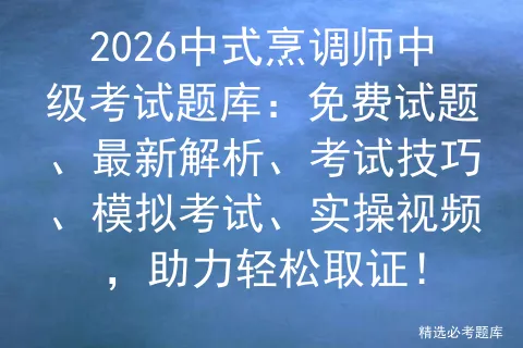 2026中式烹调师中级考试题库:免费试题、最新解析、考试技巧、、实操视频,助力轻松取证!-第1张图片-四季读书网