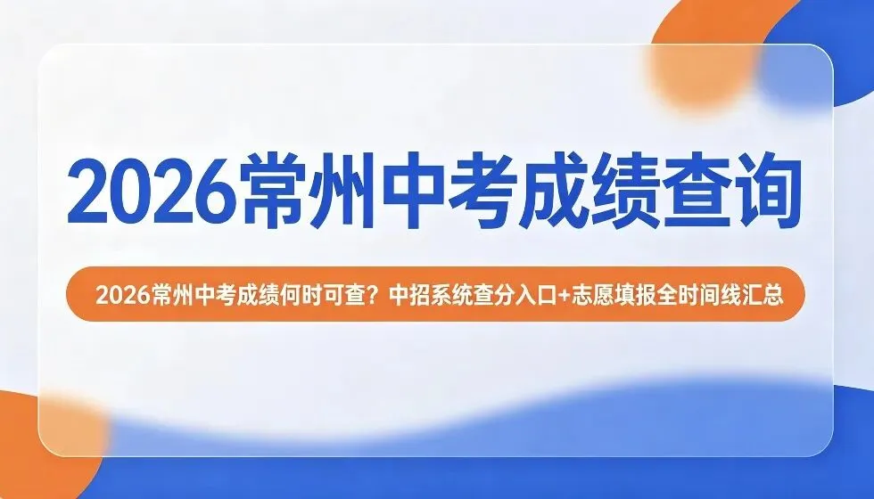 2026常州中考成绩何时可查?中招系统查分入口+志愿填报全时间线汇总-第1张图片-四季读书网