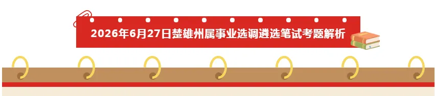 【真题解析】2026年6月27日楚雄州级事业单位选调工作人员笔试试题考生回忆版|赠2026年楚雄州级机关事业单位选调笔试历年往年试卷答案-第10张图片-四季读书网