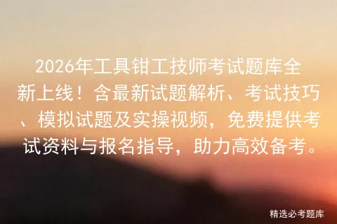 2026年工具钳工技师考试题库全新上线!含最新试题解析、考试技巧、试题及实操视频,免费提供资料与报名指导,助力高效备考.-第1张图片-四季读书网 2026年工具钳工技师考试题库全新上线!含最新试题解析、考试技巧、试题及实操视频,免费提供资料与报名指导,助力高效备考.-第1张图片-四季读书网