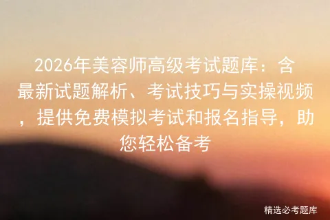 2026年美容师高级考试题库:含最新试题解析、考试技巧与实操视频,提供免费和报名指导,助您轻松备考-第1张图片-四季读书网 2026年美容师高级考试题库:含最新试题解析、考试技巧与实操视频,提供免费和报名指导,助您轻松备考-第1张图片-四季读书网