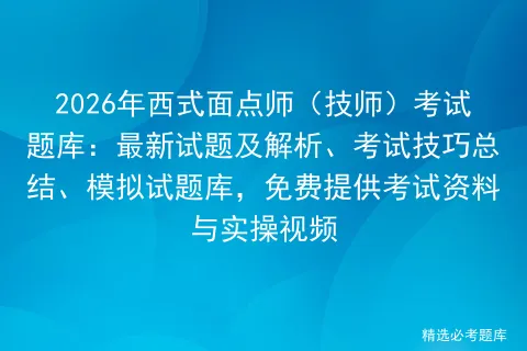 2026年西式面点师(技师)考试题库:最新试题及解析、考试技巧总结、试题库,免费提供资料与实操视频-第1张图片-四季读书网 2026年西式面点师(技师)考试题库:最新试题及解析、考试技巧总结、试题库,免费提供资料与实操视频-第1张图片-四季读书网