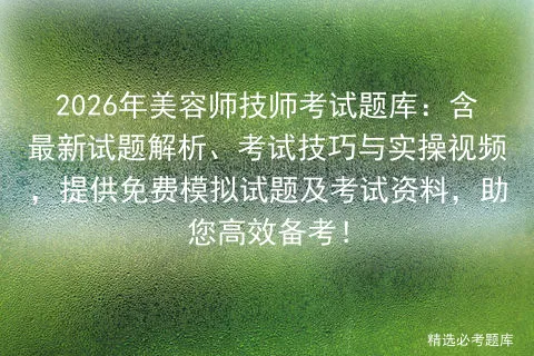 2026年美容师技师考试题库:含最新试题解析、考试技巧与实操视频,提供免费试题及资料,助您高效备考!-第1张图片-四季读书网 2026年美容师技师考试题库:含最新试题解析、考试技巧与实操视频,提供免费试题及资料,助您高效备考!-第1张图片-四季读书网