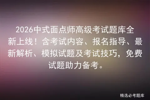 2026中式面点师高级考试题库全新上线!含考试内容、报名指导、最新解析、试题及技巧,免费试题助力备考.-第1张图片-四季读书网 2026中式面点师高级考试题库全新上线!含考试内容、报名指导、最新解析、试题及技巧,免费试题助力备考.-第1张图片-四季读书网