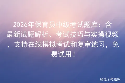 2026年保育员中级考试题库:含最新试题解析、考试技巧与实操视频,支持在线和复审练习,免费试用!-第1张图片-四季读书网 2026年保育员中级考试题库:含最新试题解析、考试技巧与实操视频,支持在线和复审练习,免费试用!-第1张图片-四季读书网