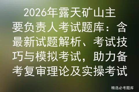 2026年露天矿山主要负责人考试题库:含最新试题解析、考试技巧与,助力备考复审理论及实操考试-第1张图片-四季读书网