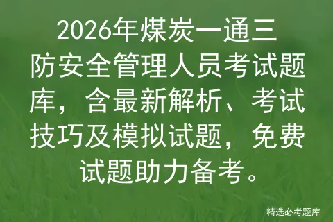 2026年煤炭一通三防安全管理人员考试题库,含最新解析、考试技巧及试题,免费试题助力备考.-第1张图片-四季读书网