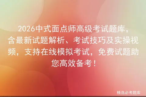 2026中式面点师高级考试题库,含最新试题解析、考试技巧及实操视频,支持在线,免费试题助您高效备考!-第1张图片-四季读书网 2026中式面点师高级考试题库,含最新试题解析、考试技巧及实操视频,支持在线,免费试题助您高效备考!-第1张图片-四季读书网