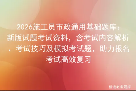 2026施工员市政通用基础题库:新版试题考试资料,含考试内容解析、考试技巧及题,助力报名考试高效复习-第1张图片-四季读书网 2026施工员市政通用基础题库:新版试题考试资料,含考试内容解析、考试技巧及题,助力报名考试高效复习-第1张图片-四季读书网