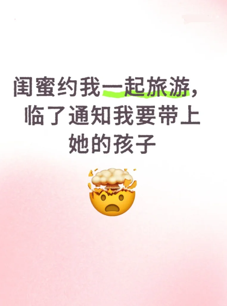 闺蜜临时说要带娃旅游，我拒绝后她生气了…