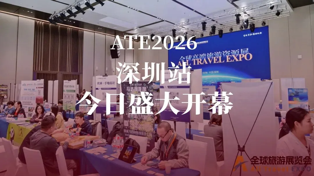 深圳启幕!ATE2026全球高端旅游资源展/企业出海源头服务商大会暨全球优质公商务推介会/2026第12届全球夏令营产品推介会