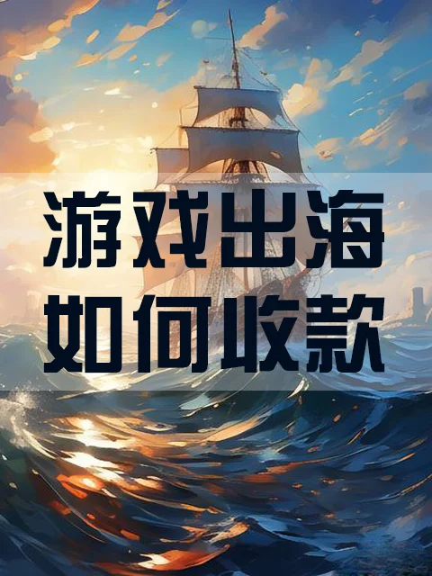 游戏出海、软件出海收款结汇的最佳方式是？