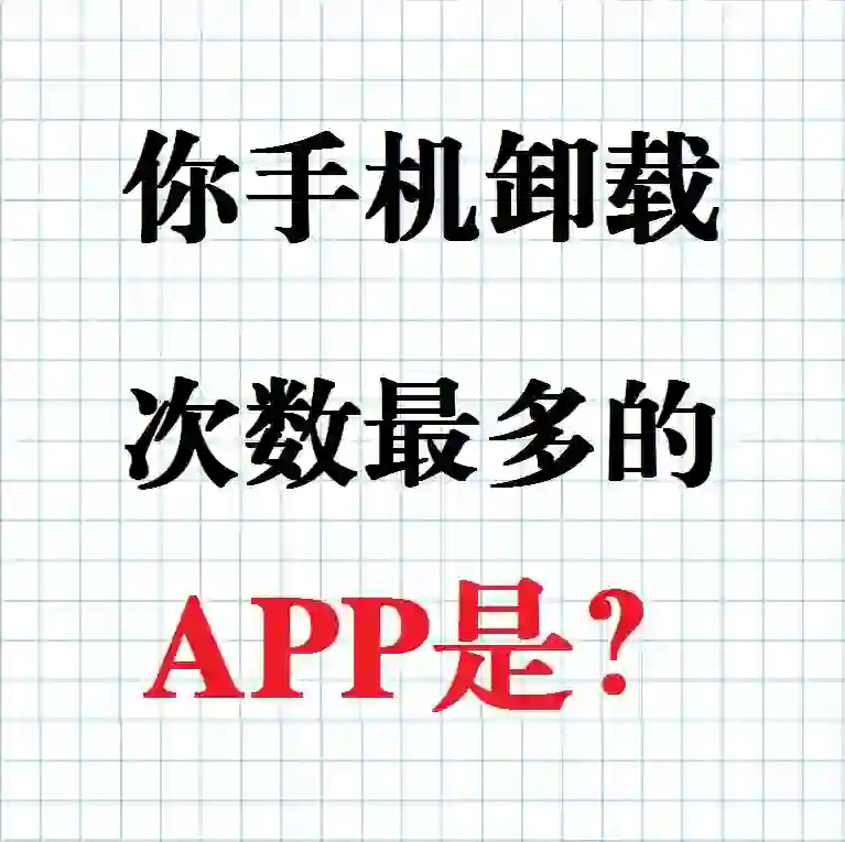 你手机卸载最多次的APP是什么？