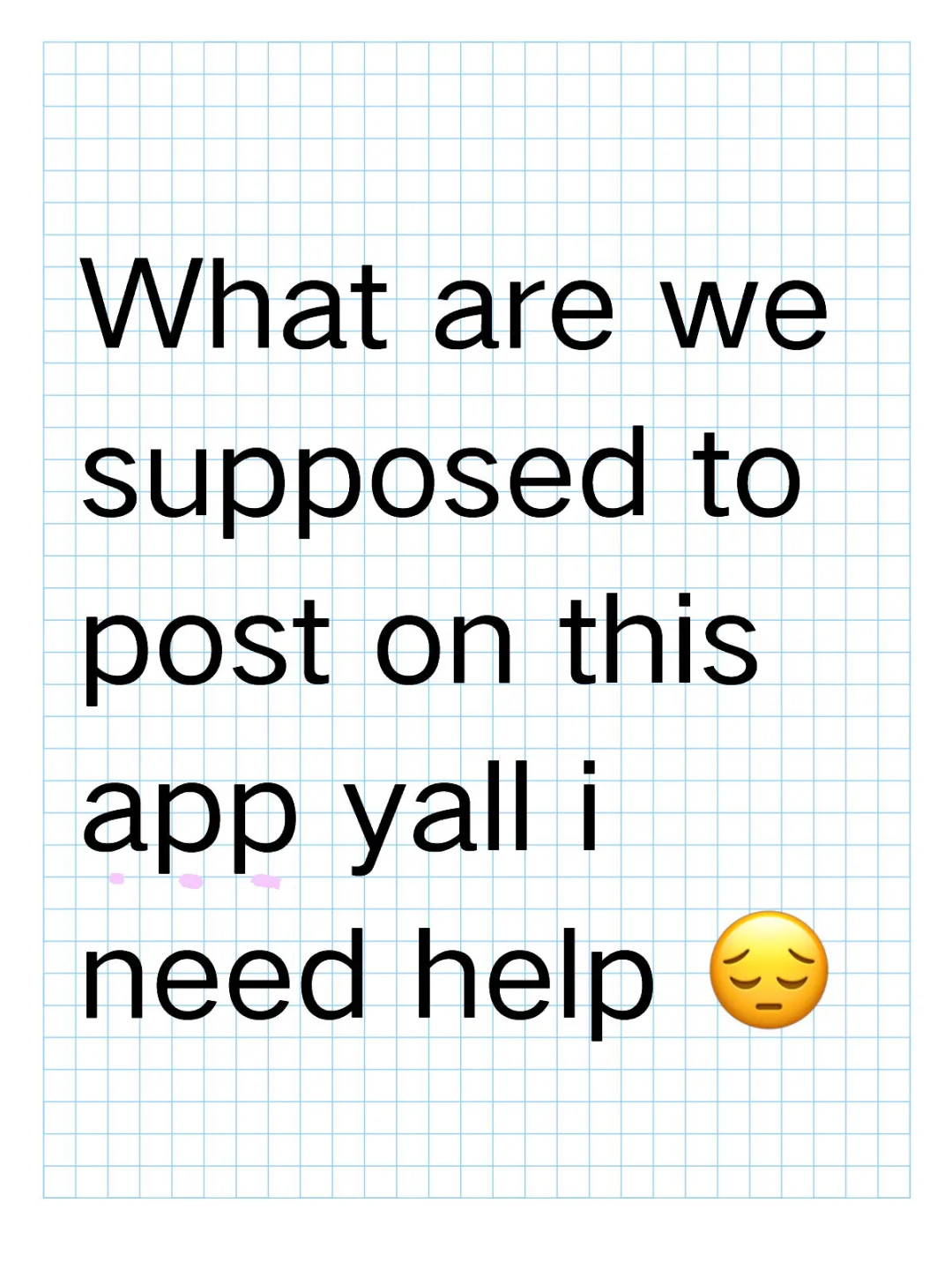 I havent gotten used to this app 😔😔😔