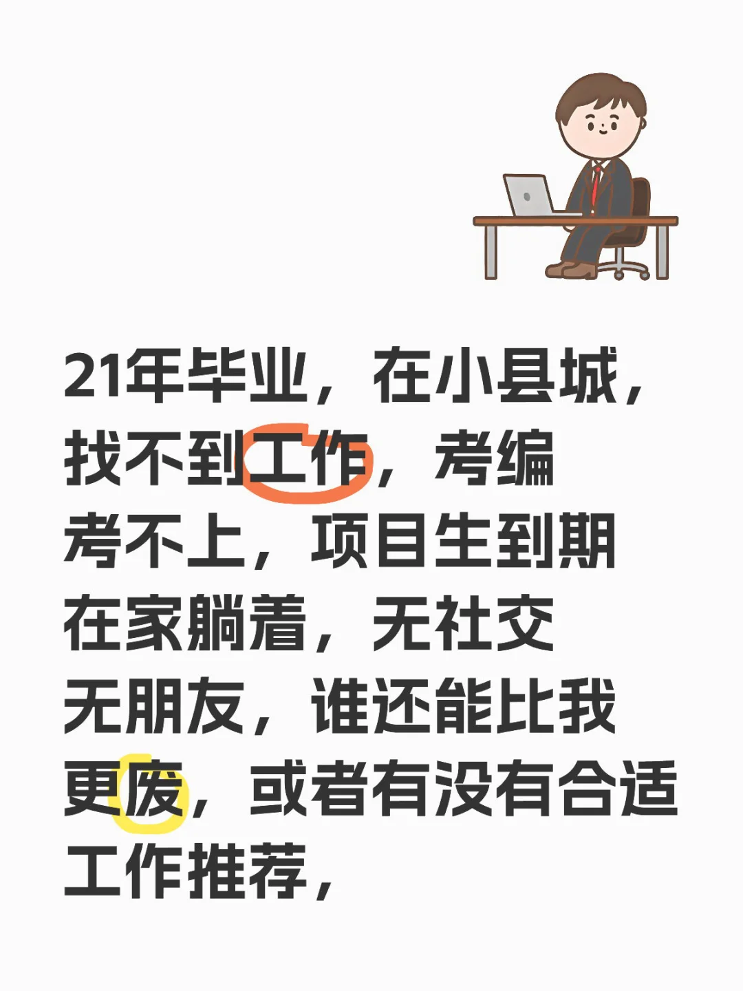 21年毕业，在小县城，找不到工作，考编考不上，项目生到期在家躺着，无社交无朋友，