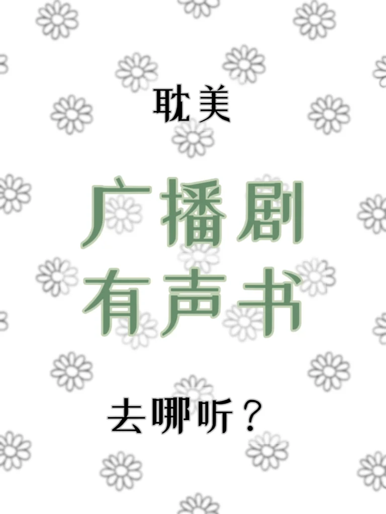 广播剧去哪听？分享常用小说改有声衍生平台