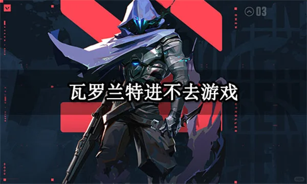 瓦罗兰特进不去游戏