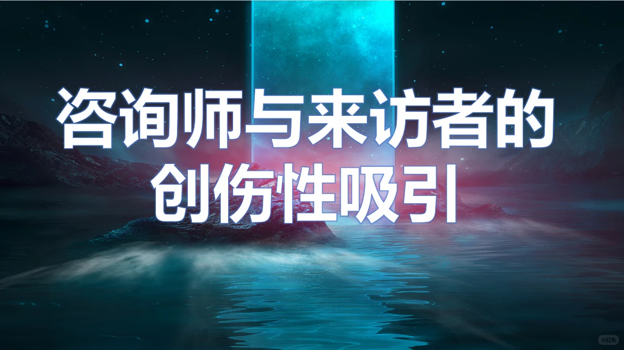 谈谈咨询师与来访者的创伤性吸引。