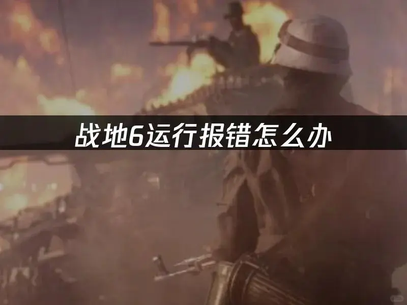 战地6运行报错？一招搞定！