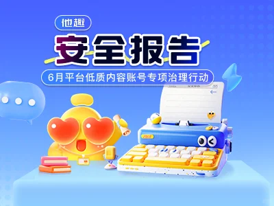 他趣6月安全报告|低质内容账号专项处理行动