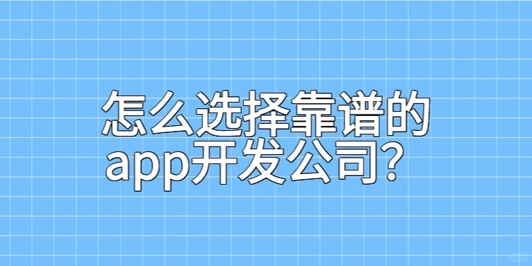 怎么选择靠谱的app开发公司？
