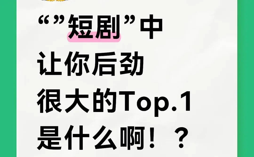 “短剧”让你后劲很大的Top.1是什么？？