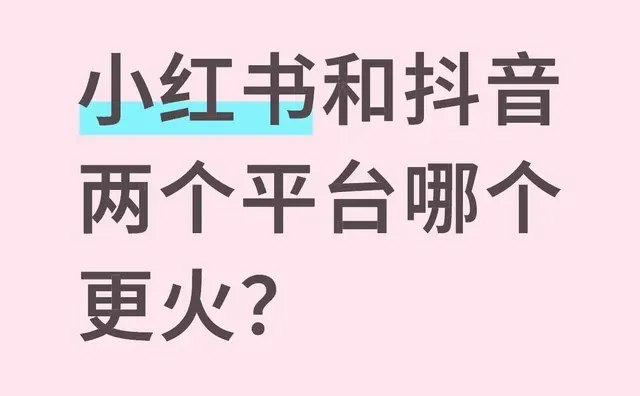 小红书和抖音两个平台哪个更火？差别在哪里