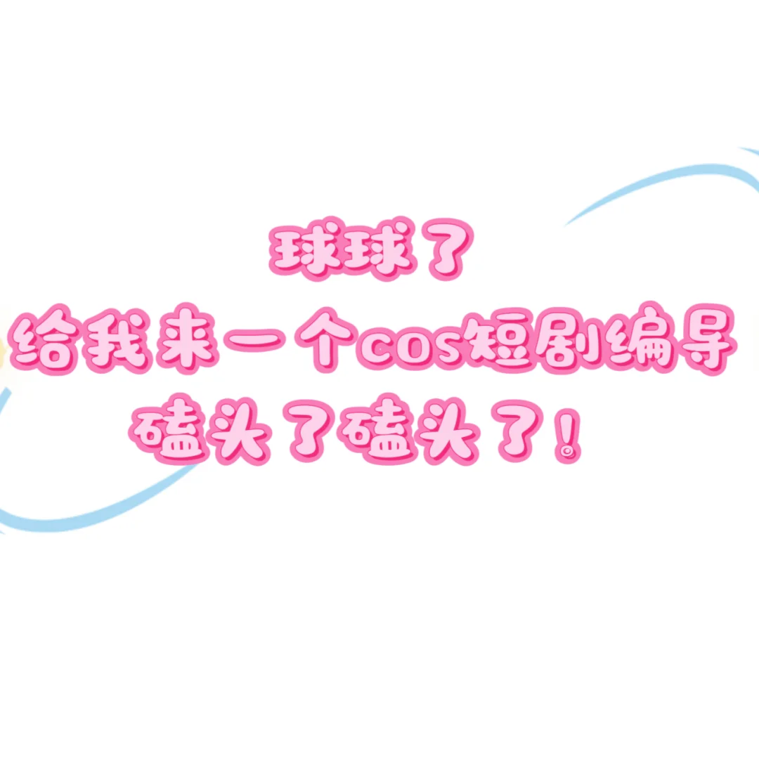有没有cos短剧编导！