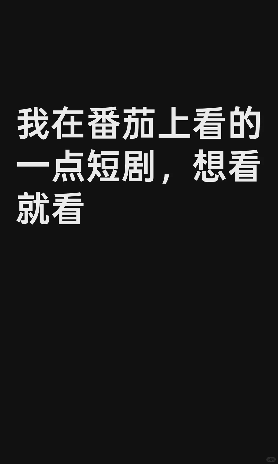 我在番茄上看的一点短剧，想看就看