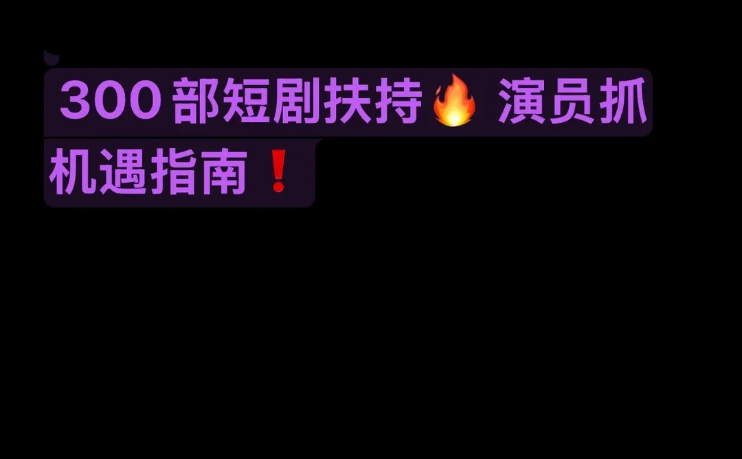 300部短剧扶持🔥 演员抓机遇指南❗️