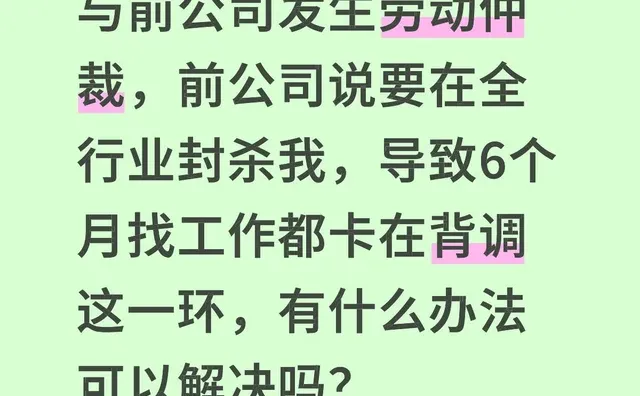 与前公司发生劳动仲裁，前公司说要在全行业封杀我，导致6个月找工作都卡在背调这一环
