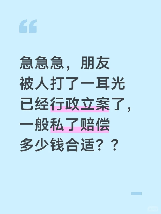 急急急，朋友被人打了一耳光已经行政立案了，一般私了赔偿多少钱合适？？