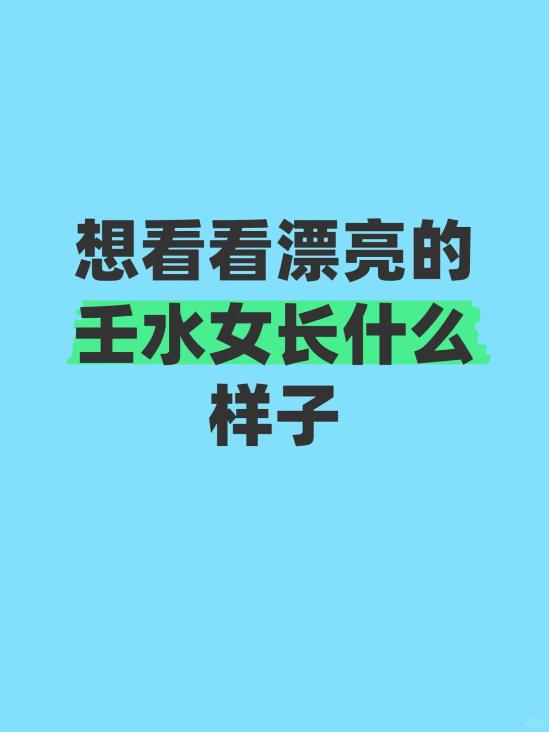 想看看漂亮的壬水女长什么样子！！