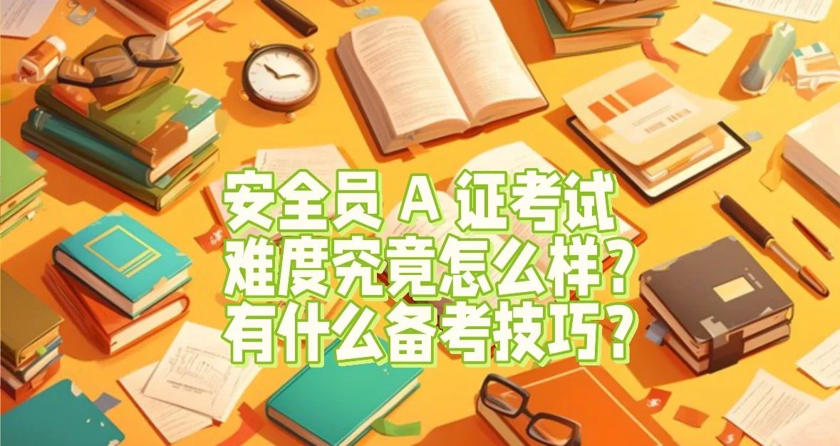 安全员 A 证考试：难度究竟怎么样？