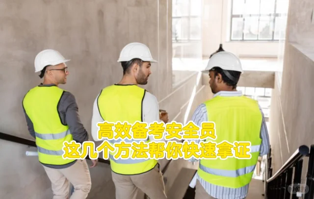 高效备考安全员，这几个方法帮你快速拿证