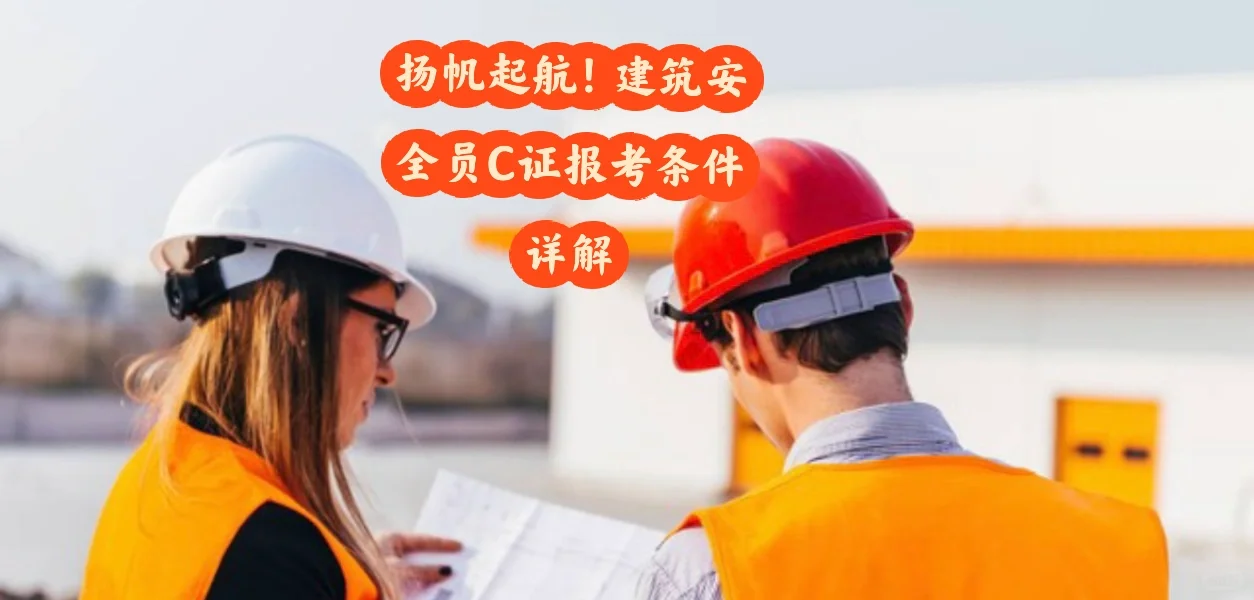 2025建筑安全员C证报考全攻略！你准备好了吗
