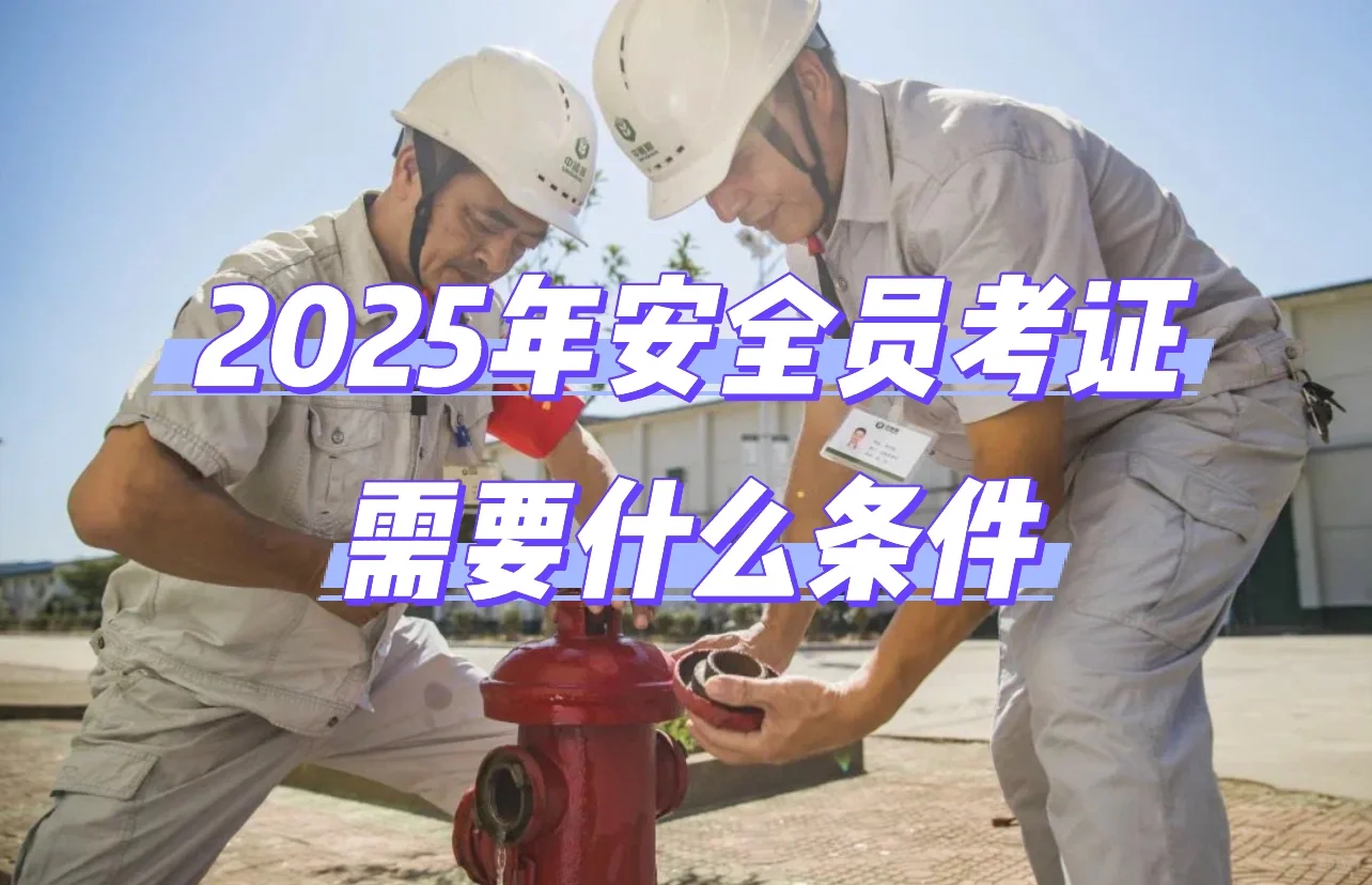 2025年安全员考证需要什么条件