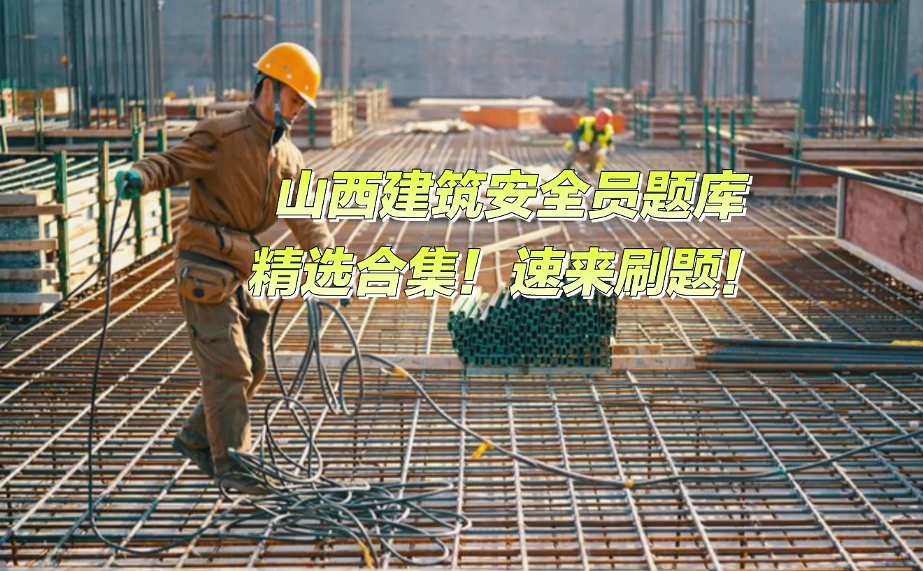 山西建筑安全员题库精选合集！速来刷题！