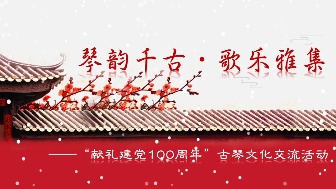 报名│琴韵千古 · 歌乐雅集——“献礼建党100周年”古琴文化交流活动