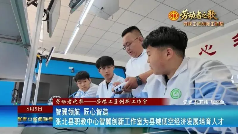 【劳动者之歌——劳模工匠创新工作室】智翼领航 匠心智造 张北县职教中心智翼创新工作室为县域低空经济发展培育人才