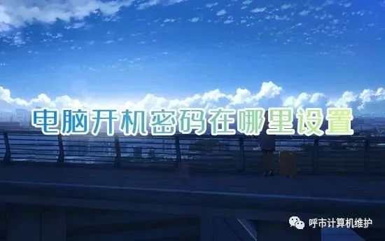 【计算机知识】电脑开机密码在哪里设置 如何修改电脑开机密码