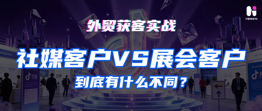 外贸获客实战:社媒来的客户与展会来的客户,到底有什么不同?