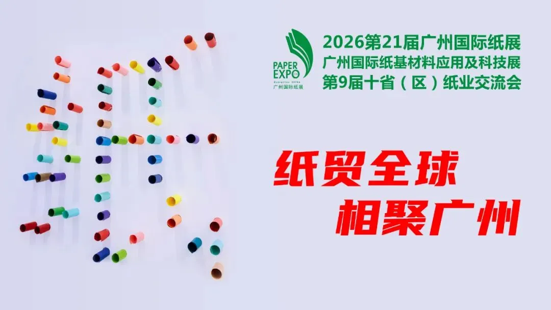 链接全球重要市场 | 2026广州国际纸展暨纸基材料展5月13-15日展示行业前沿成果!