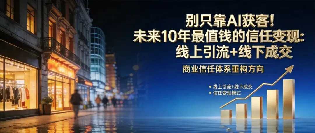 别只靠AI获客!线上引流+线下成交,才是未来10年最值钱的信任变现模式!
