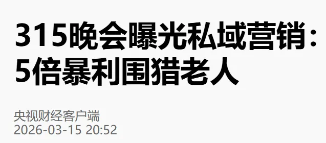 资 讯 | 3·15曝光——“私域营销”5倍暴利围猎老年人