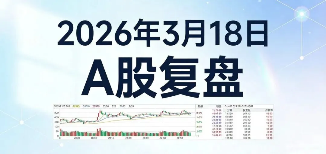 2026年3月18日A股市场复盘:探底回升终结连阴,科技主线领涨修复