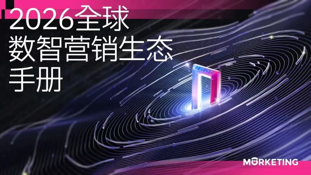 重磅发布|100页《2026 全球数智营销生态手册》正式上线!解码从 “买流量” 到 “建能力” 的跃迁密码