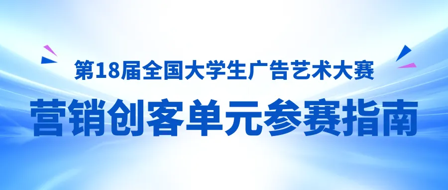 【通知】第18届全国大学生广告艺术大赛营销创客单元参赛指南